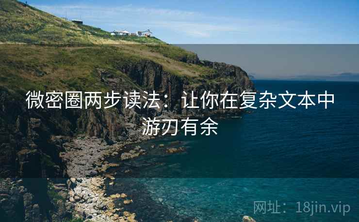 微密圈两步读法：让你在复杂文本中游刃有余