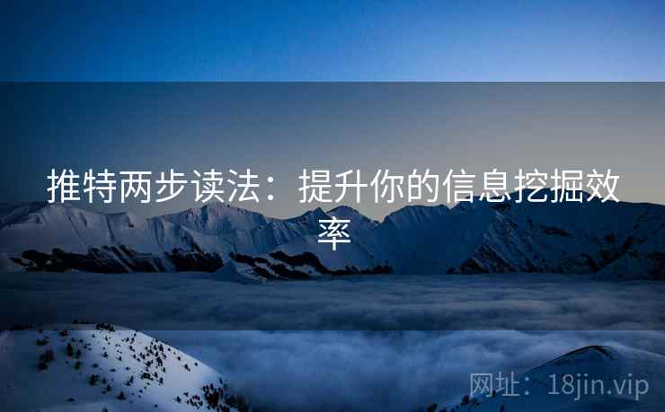 推特两步读法:提升你的信息挖掘效率 推特两步读法:提升你的信息挖掘效率