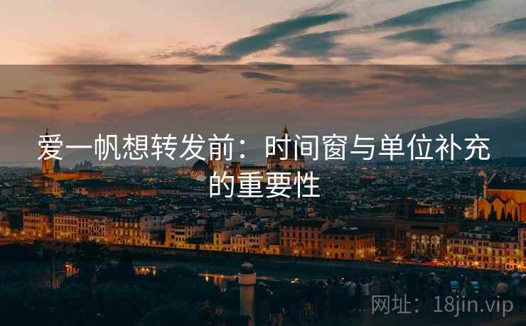 爱一帆想转发前:时间窗与单位补充的重要性 爱一帆想转发前:时间窗与单位补充的重要性